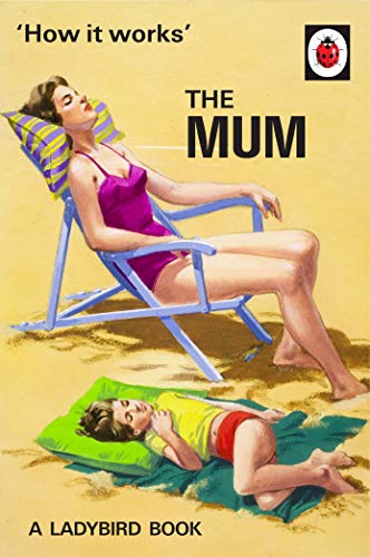How It Works: The Mum – A Hilarious Ladybird Book for Grown-Ups
