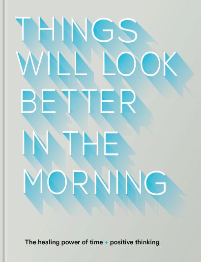 Things Will Look Better in the Morning – A Guide to Cultivating Positivity and Improving Your Life